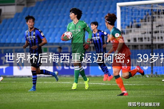 世界杯后梅西重返迈阿密，39岁拼两连冠身体能否承受？