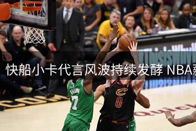 快船小卡代言风波持续发酵 NBA薪资门调查或旷日持久