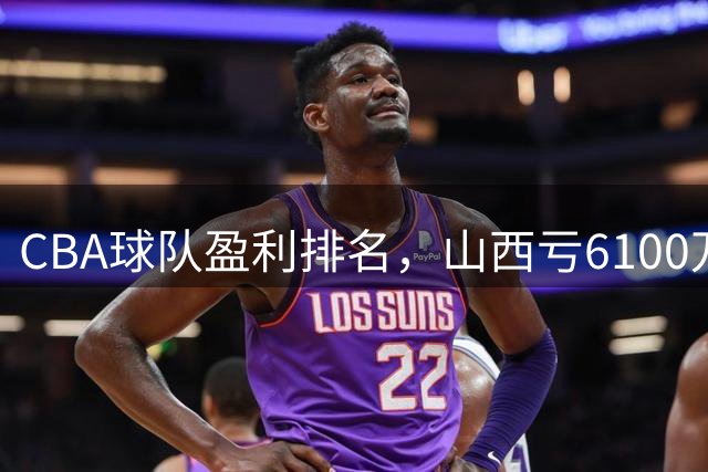 CBA球队盈利排名，山西亏6100万，辽宁第3，上海第2，第1不意外